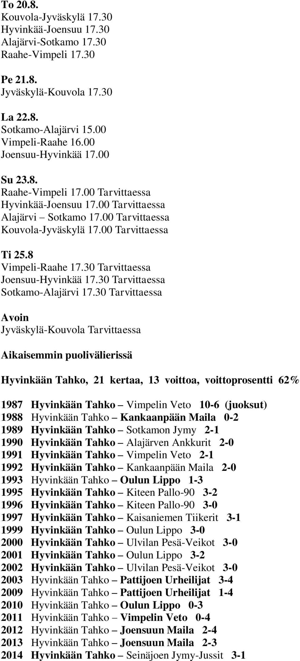 8 Vimpeli-Raahe 17.30 Tarvittaessa Joensuu-Hyvinkää 17.30 Tarvittaessa Sotkamo-Alajärvi 17.