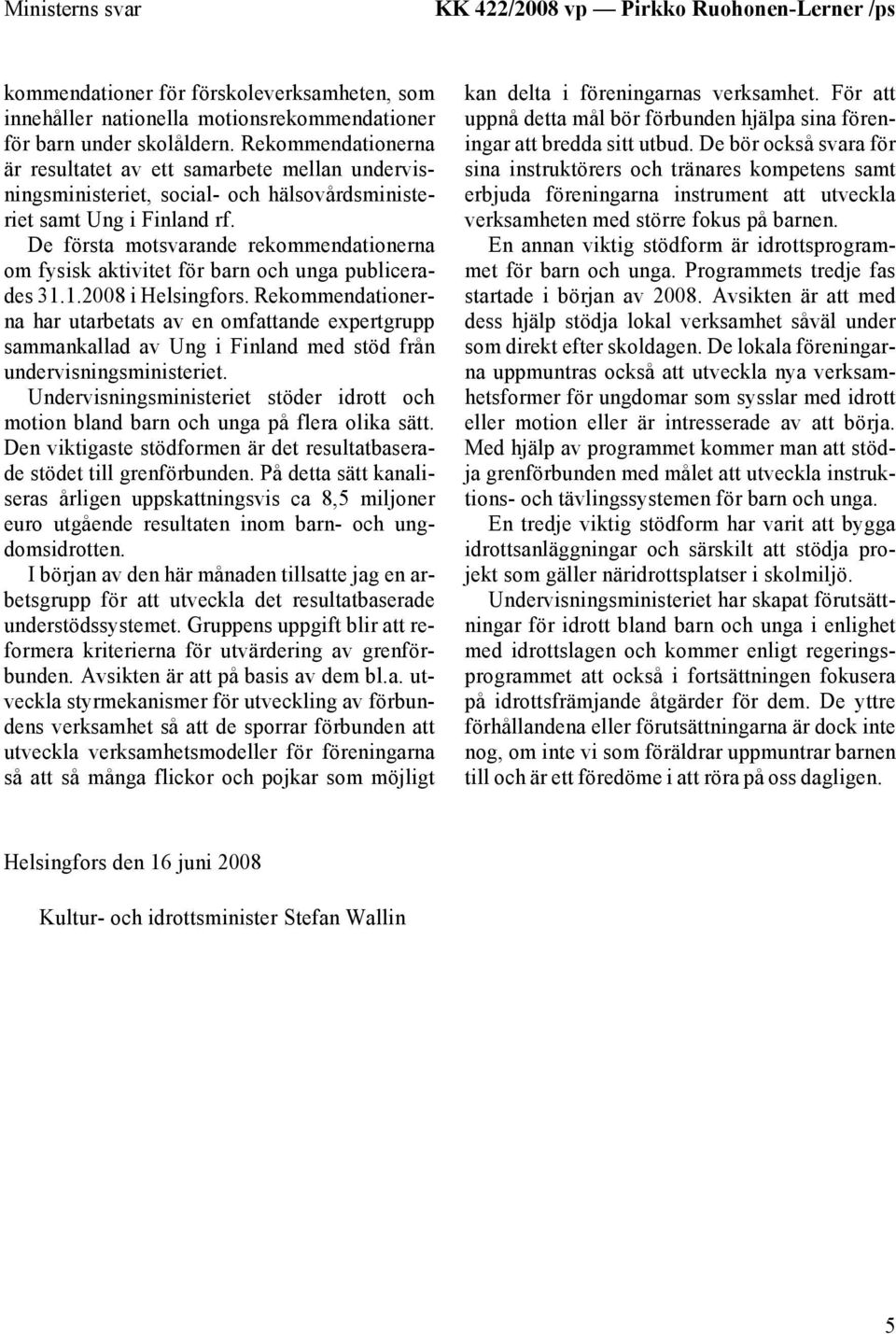 De första motsvarande rekommendationerna om fysisk aktivitet för barn och unga publicerades 31.1.2008 i Helsingfors.