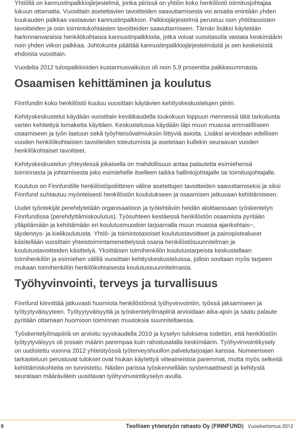 Palkkiojärjestelmä perustuu osin yhtiötasoisten tavoitteiden ja osin toimintokohtaisten tavoitteiden saavuttamiseen.