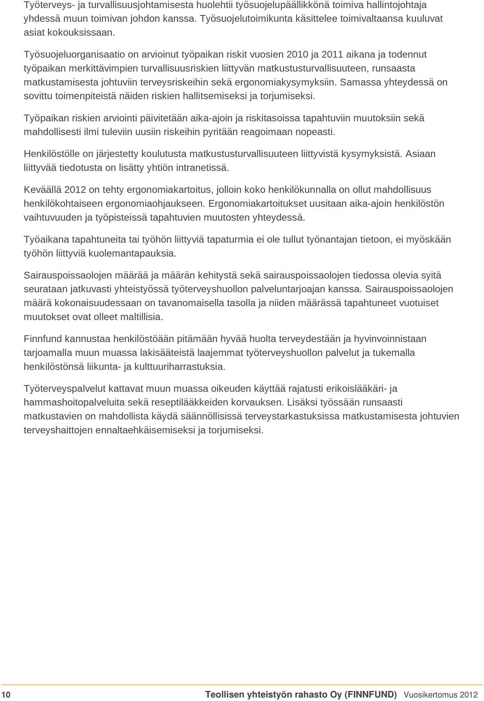 Työsuojeluorganisaatio on arvioinut työpaikan riskit vuosien 2010 ja 2011 aikana ja todennut työpaikan merkittävimpien turvallisuusriskien liittyvän matkustusturvallisuuteen, runsaasta