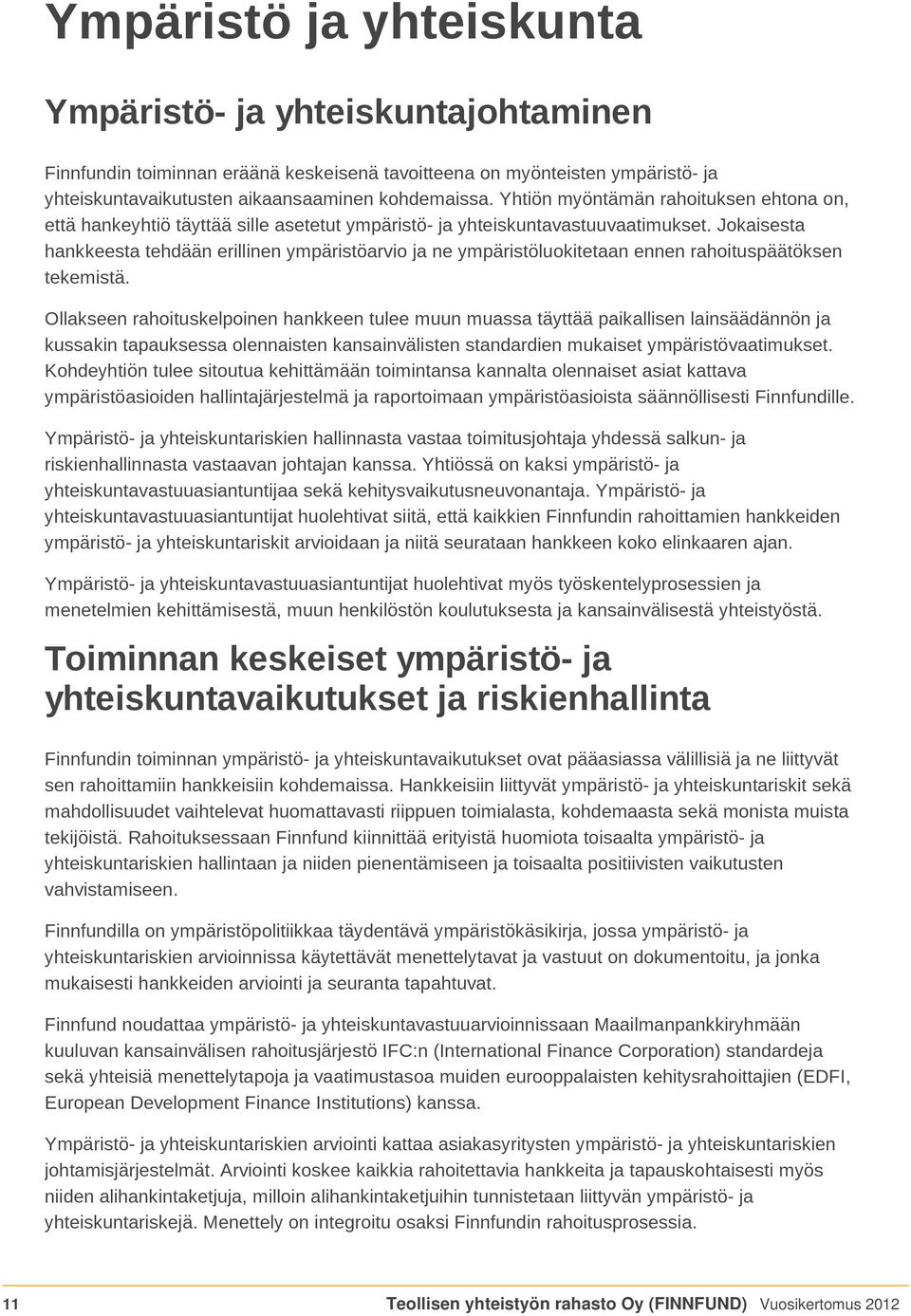 Jokaisesta hankkeesta tehdään erillinen ympäristöarvio ja ne ympäristöluokitetaan ennen rahoituspäätöksen tekemistä.