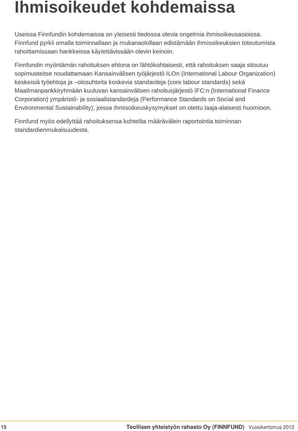 Finnfundin myöntämän rahoituksen ehtona on lähtökohtaisesti, että rahoituksen saaja sitoutuu sopimusteitse noudattamaan Kansainvälisen työjärjestö ILOn (International Labour Organization) keskeisiä