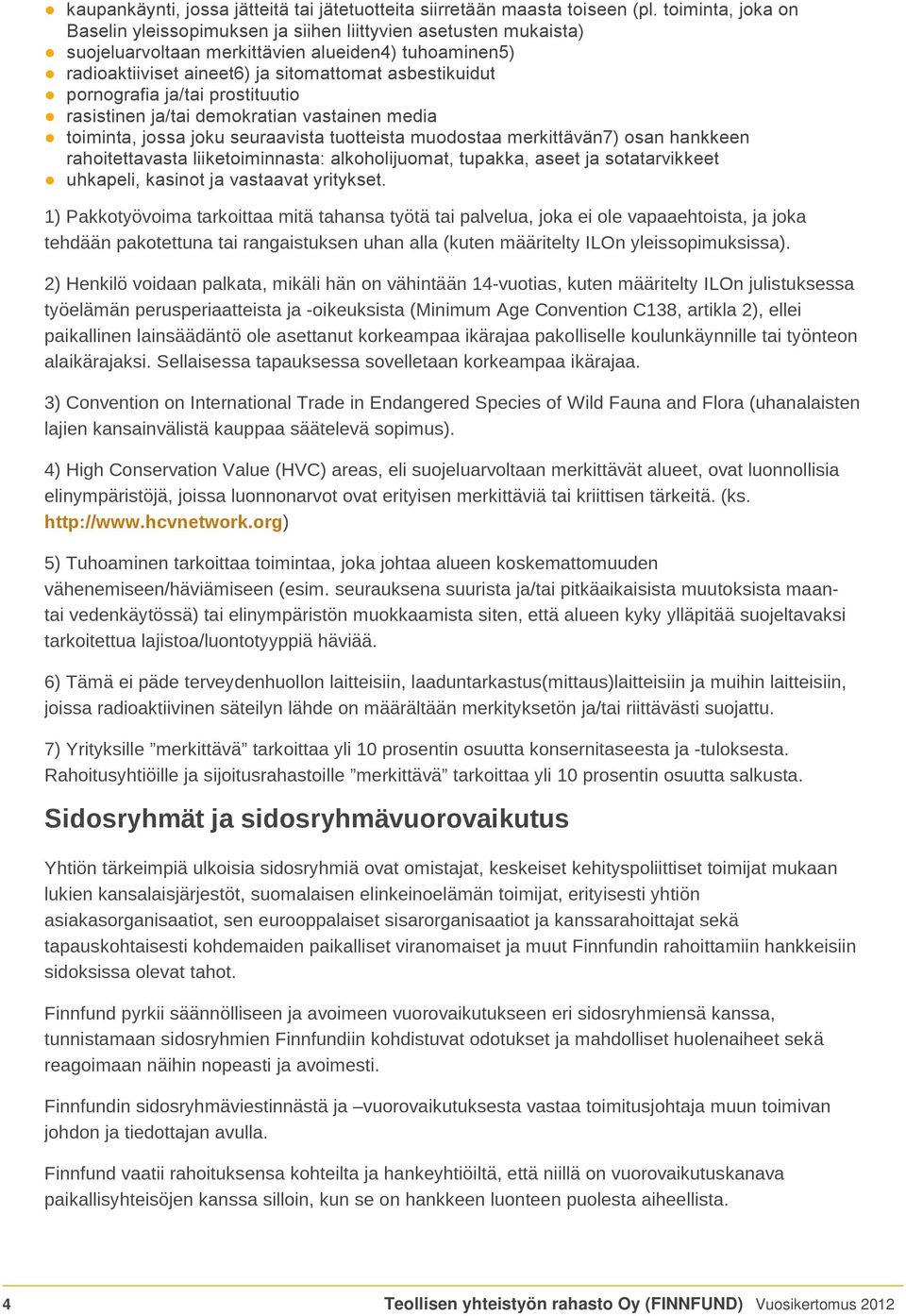 pornografia ja/tai prostituutio rasistinen ja/tai demokratian vastainen media toiminta, jossa joku seuraavista tuotteista muodostaa merkittävän7) osan hankkeen rahoitettavasta liiketoiminnasta: