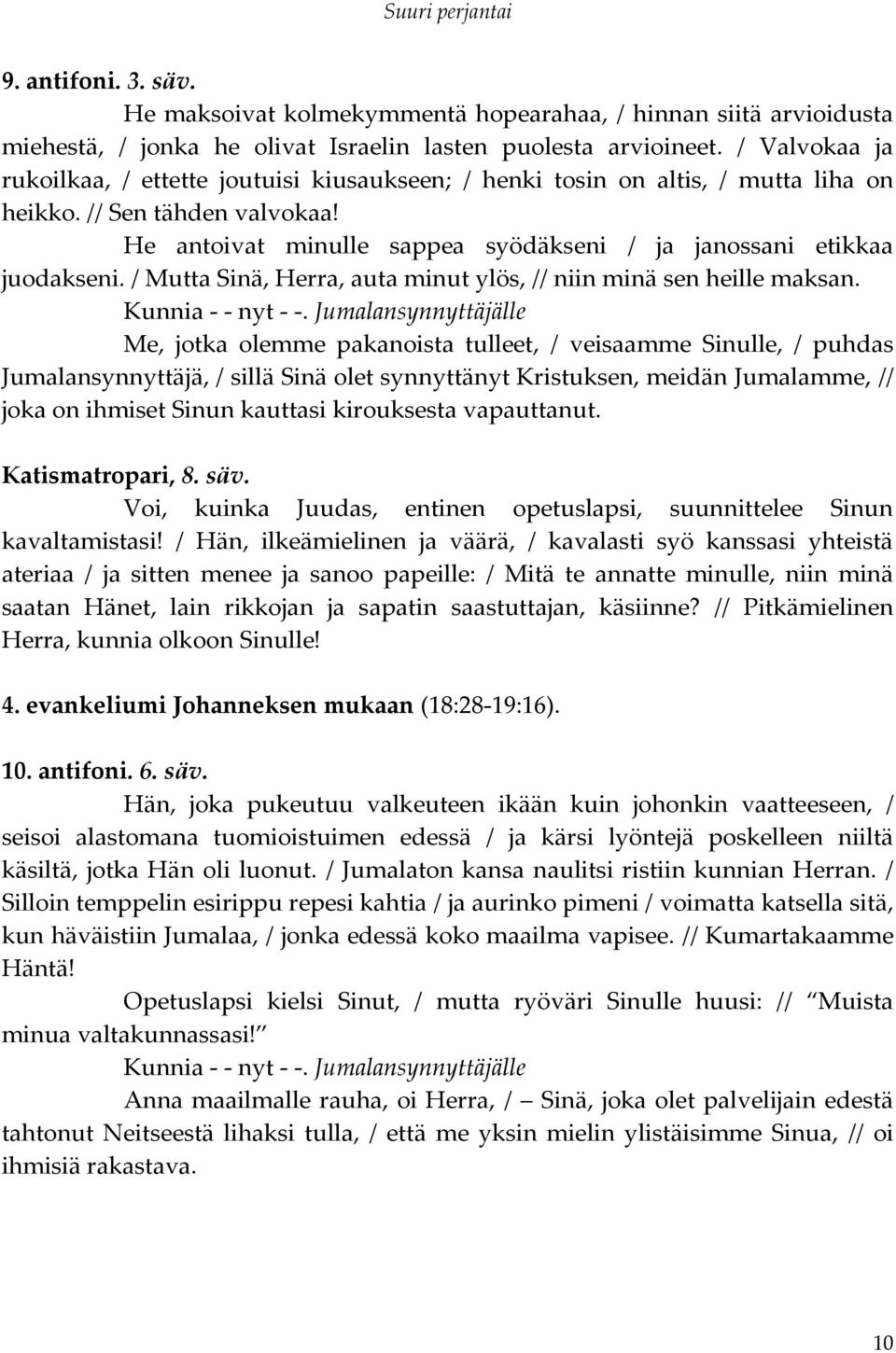 He antoivat minulle sappea syödäkseni / ja janossani etikkaa juodakseni. / Mutta Sinä, Herra, auta minut ylös, // niin minä sen heille maksan. Kunnia - - nyt - -.