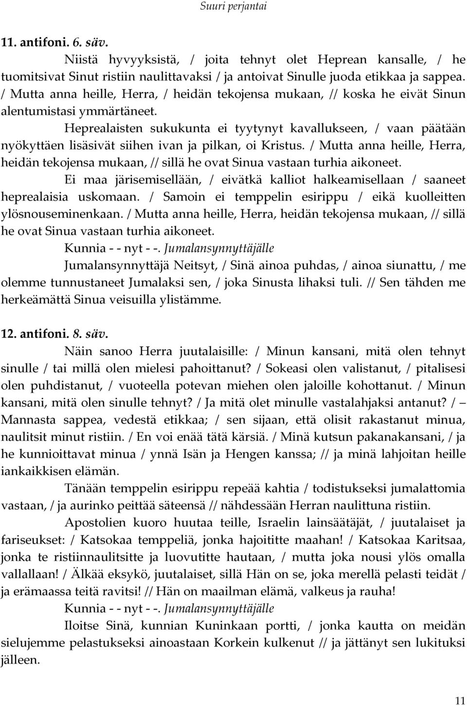 Heprealaisten sukukunta ei tyytynyt kavallukseen, / vaan päätään nyökyttäen lisäsivät siihen ivan ja pilkan, oi Kristus.
