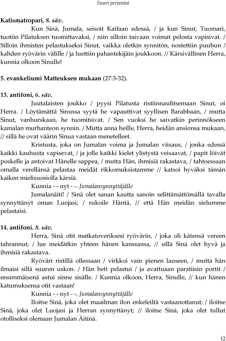 evankeliumi Matteuksen mukaan (27:3-32). 13. antifoni, 6. säv. Juutalaisten joukko / pyysi Pilatusta ristiinnaulitsemaan Sinut, oi Herra.