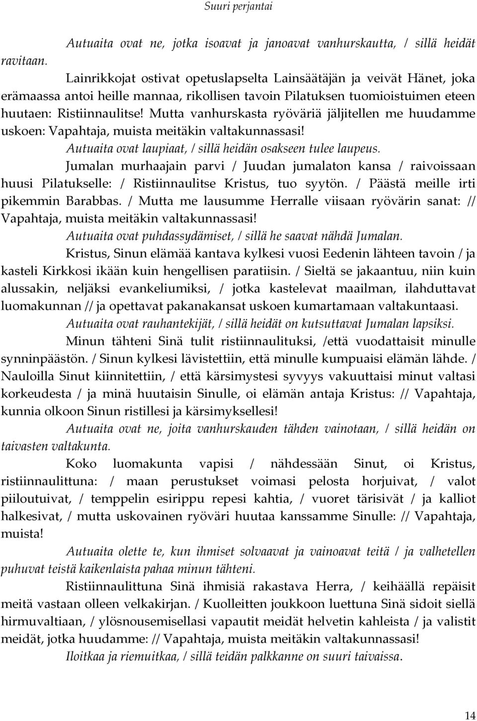 Mutta vanhurskasta ryöväriä jäljitellen me huudamme uskoen: Vapahtaja, muista meitäkin valtakunnassasi! Autuaita ovat laupiaat, / sillä heidän osakseen tulee laupeus.
