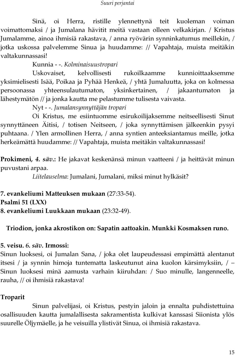 Kolminaisuustropari Uskovaiset, kelvollisesti rukoilkaamme kunnioittaaksemme yksimielisesti Isää, Poikaa ja Pyhää Henkeä, / yhtä Jumaluutta, joka on kolmessa persoonassa yhteensulautumaton,