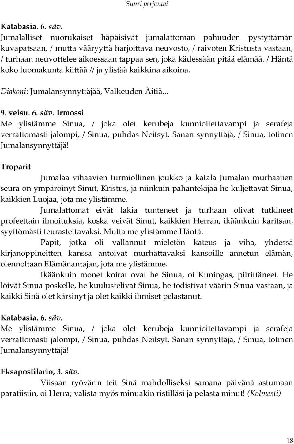 joka kädessään pitää elämää. / Häntä koko luomakunta kiittää // ja ylistää kaikkina aikoina. Diakoni: Jumalansynnyttäjää, Valkeuden Äitiä... 9. veisu. 6. säv.