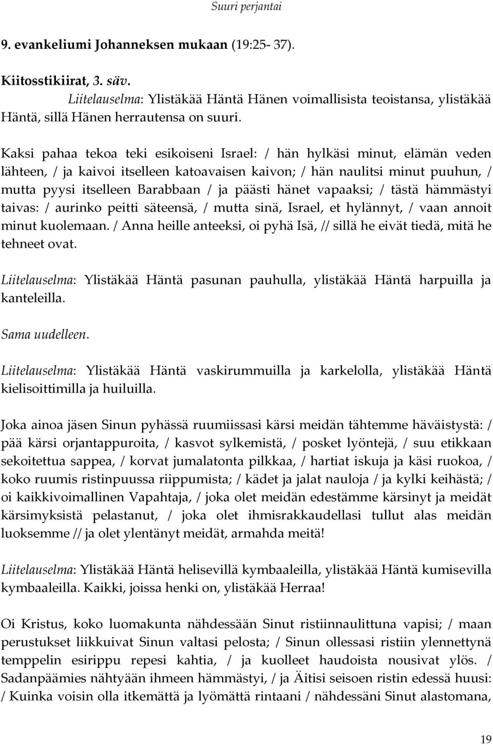 päästi hänet vapaaksi; / tästä hämmästyi taivas: / aurinko peitti säteensä, / mutta sinä, Israel, et hylännyt, / vaan annoit minut kuolemaan.