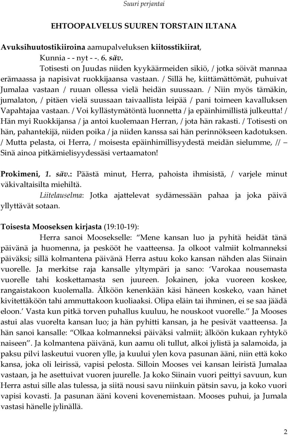 / Sillä he, kiittämättömät, puhuivat Jumalaa vastaan / ruuan ollessa vielä heidän suussaan.