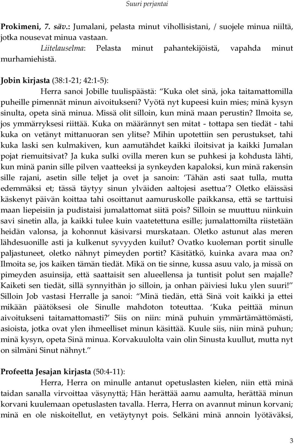 Vyötä nyt kupeesi kuin mies; minä kysyn sinulta, opeta sinä minua. Missä olit silloin, kun minä maan perustin? Ilmoita se, jos ymmärryksesi riittää.