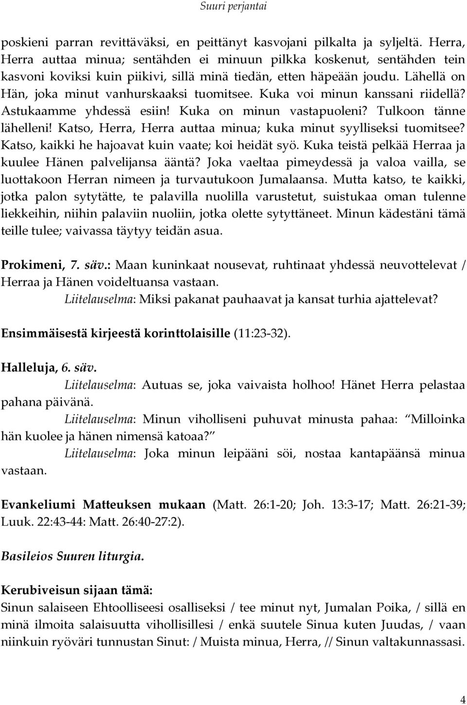 Kuka voi minun kanssani riidellä? Astukaamme yhdessä esiin! Kuka on minun vastapuoleni? Tulkoon tänne lähelleni! Katso, Herra, Herra auttaa minua; kuka minut syylliseksi tuomitsee?