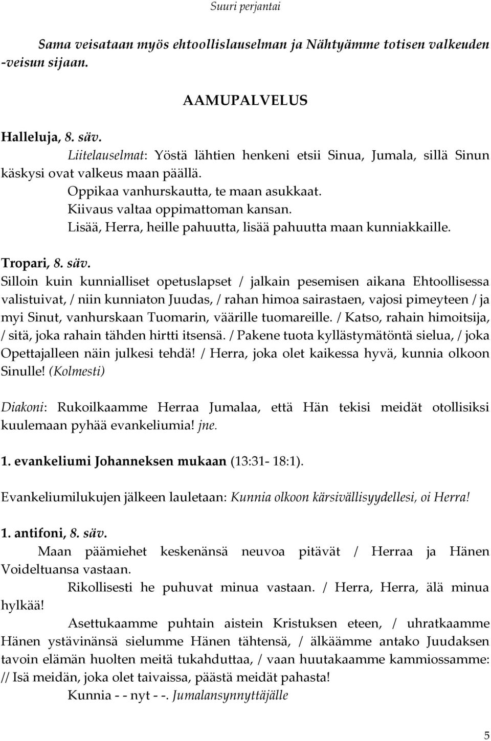 Lisää, Herra, heille pahuutta, lisää pahuutta maan kunniakkaille. Tropari, 8. säv.