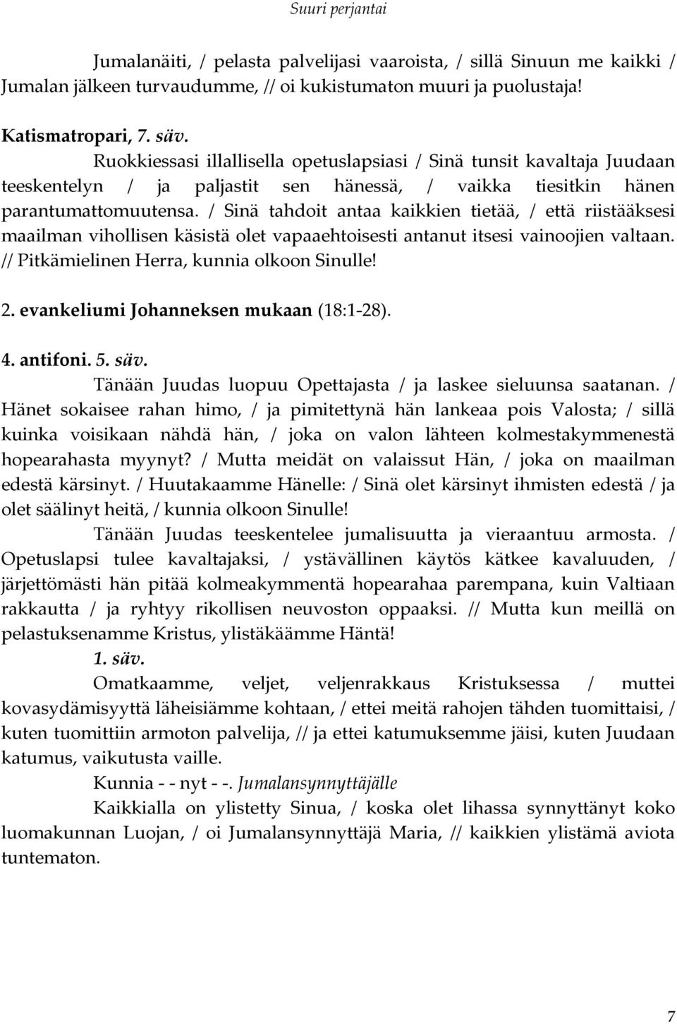 / Sinä tahdoit antaa kaikkien tietää, / että riistääksesi maailman vihollisen käsistä olet vapaaehtoisesti antanut itsesi vainoojien valtaan. // Pitkämielinen Herra, kunnia olkoon Sinulle! 2.