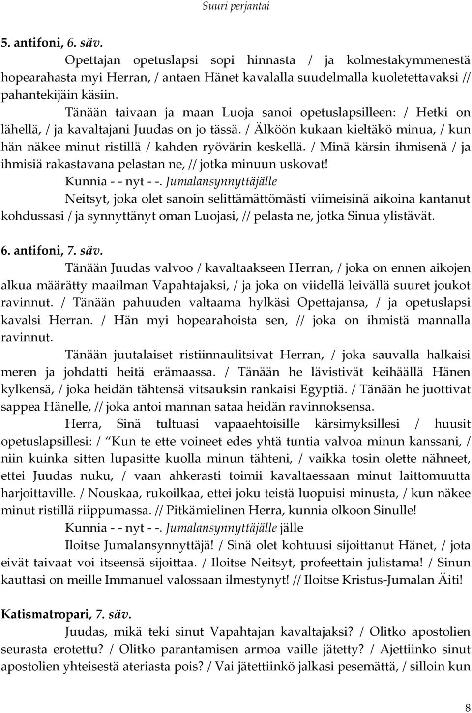 / Minä kärsin ihmisenä / ja ihmisiä rakastavana pelastan ne, // jotka minuun uskovat! Kunnia - - nyt - -.