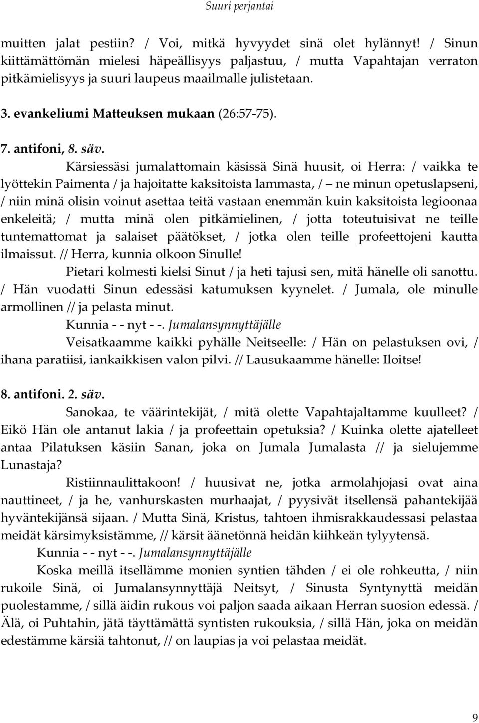 säv. Kärsiessäsi jumalattomain käsissä Sinä huusit, oi Herra: / vaikka te lyöttekin Paimenta / ja hajoitatte kaksitoista lammasta, / ne minun opetuslapseni, / niin minä olisin voinut asettaa teitä