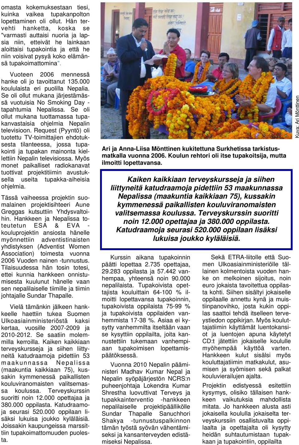 Vuoteen 2006 mennessä hanke oli jo tavoittanut 135.000 koululaista eri puolilla Nepalia.
