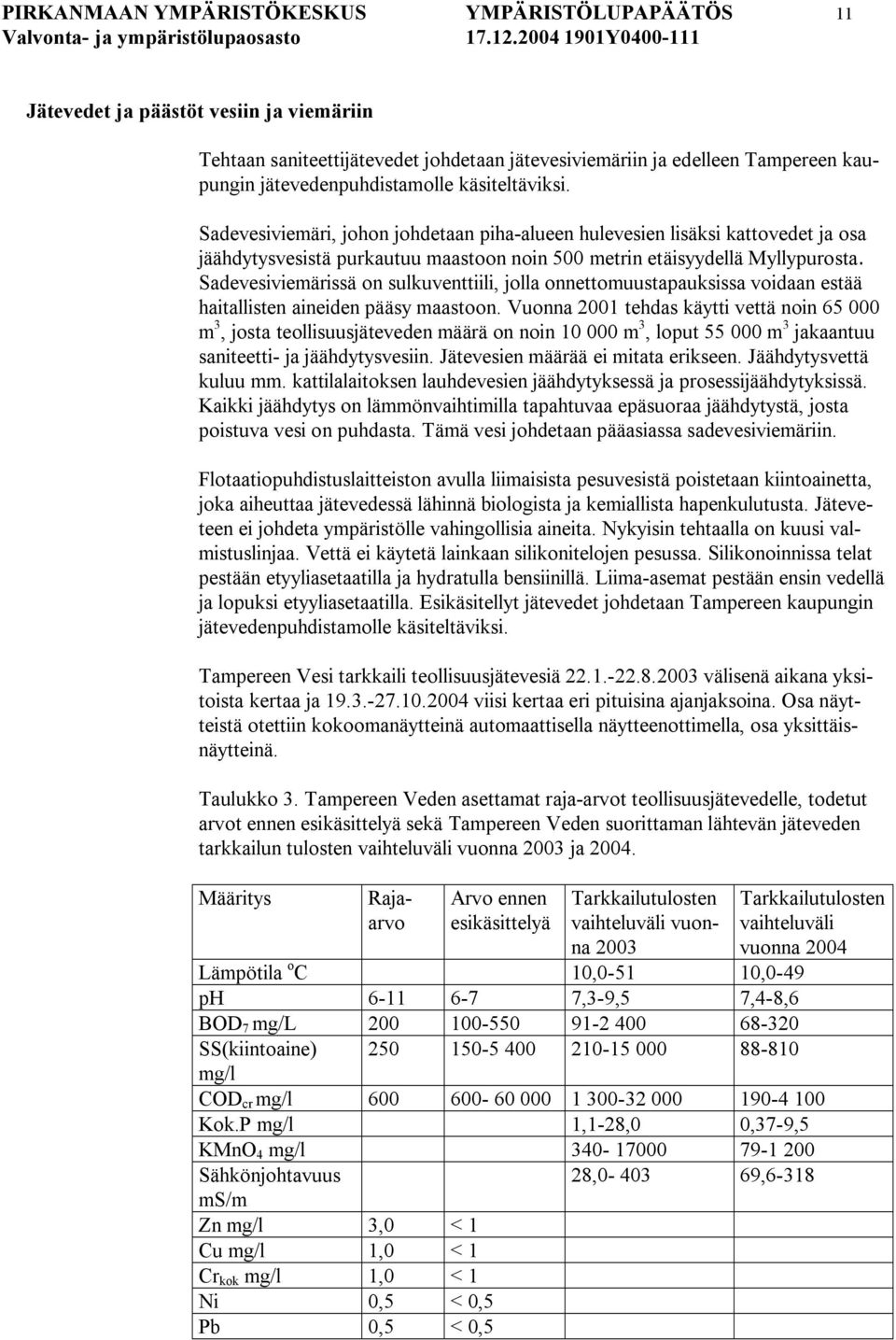 Sadevesiviemärissä on sulkuventtiili, jolla onnettomuustapauksissa voidaan estää haitallisten aineiden pääsy maastoon.