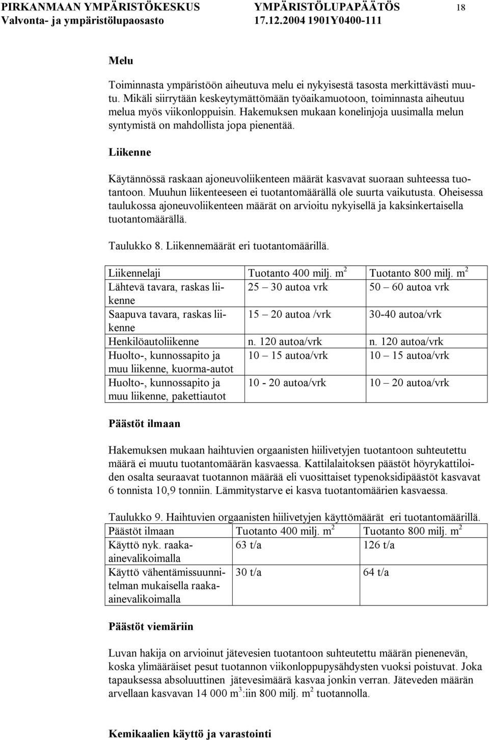 Liikenne Käytännössä raskaan ajoneuvoliikenteen määrät kasvavat suoraan suhteessa tuotantoon. Muuhun liikenteeseen ei tuotantomäärällä ole suurta vaikutusta.