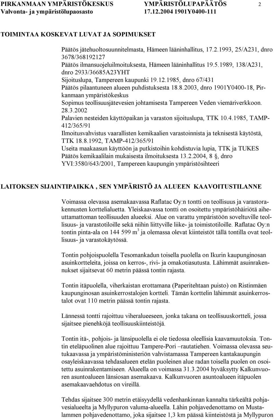 28.3.2002 Palavien nesteiden käyttöpaikan ja varaston sijoituslupa, TTK 10.4.1985, TAMP 412/365/91 Ilmoitusvahvistus vaarallisten kemikaalien varastoinnista ja teknisestä käytöstä, TTK 18.8.1992, TAMP 412/365/91 Useita maakaasun käyttöön ja putkistoihin kohdistuvia lupia, TTK ja TUKES Päätös kemikaalilain mukaisesta ilmoituksesta 13.