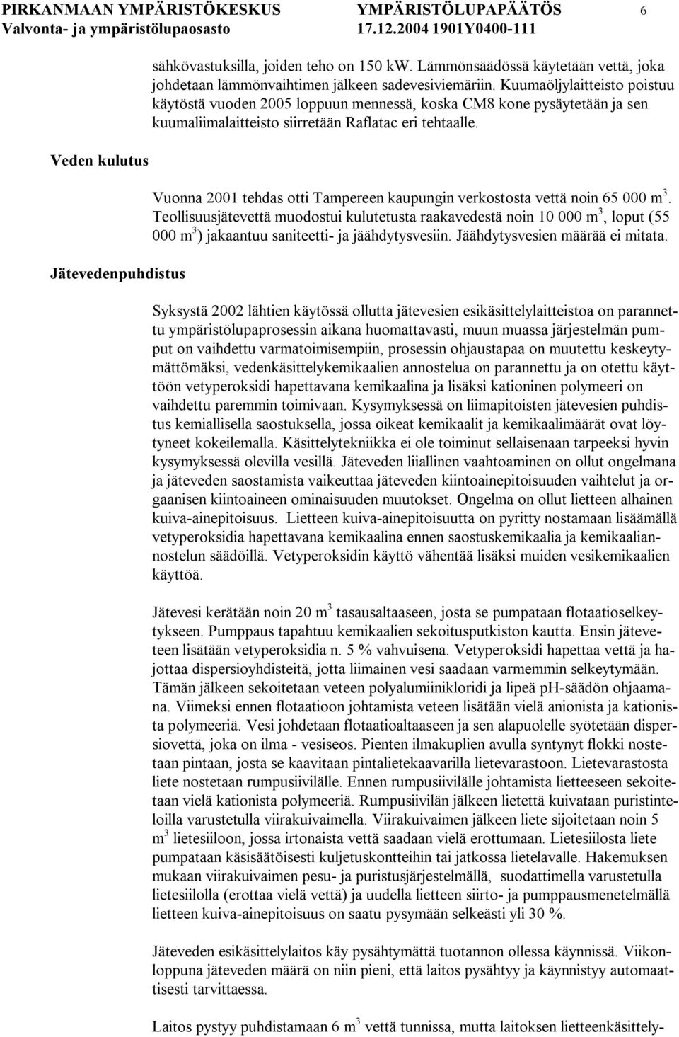 Kuumaöljylaitteisto poistuu käytöstä vuoden 2005 loppuun mennessä, koska CM8 kone pysäytetään ja sen kuumaliimalaitteisto siirretään Raflatac eri tehtaalle.