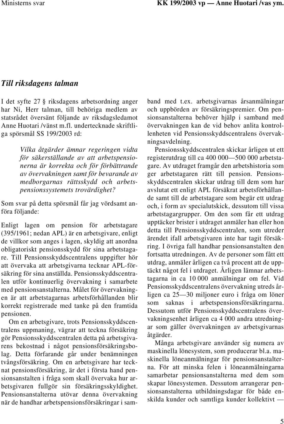 undertecknade skriftliga spörsmål SS 199/2003 rd: Vilka åtgärder ämnar regeringen vidta för säkerställande av att arbetspensionerna är korrekta och för förbättrande av övervakningen samt för