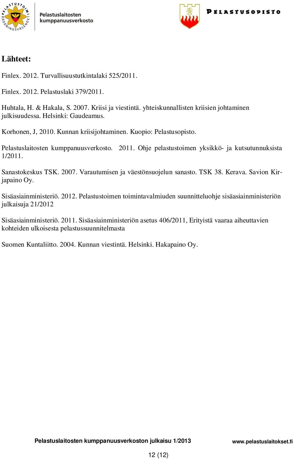 Sanastokeskus TSK. 2007. Varautumisen ja väestönsuojelun sanasto. TSK 38. Kerava. Savion Kirjapaino Oy. Sisäasiainministeriö. 2012.