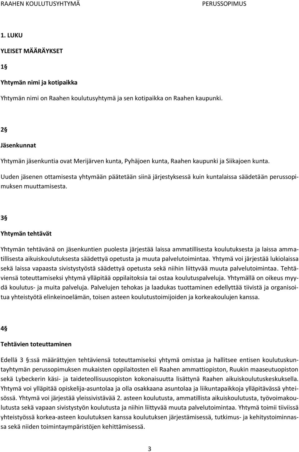 Uuden jäsenen ottamisesta yhtymään päätetään siinä järjestyksessä kuin kuntalaissa säädetään perussopimuksen muuttamisesta.