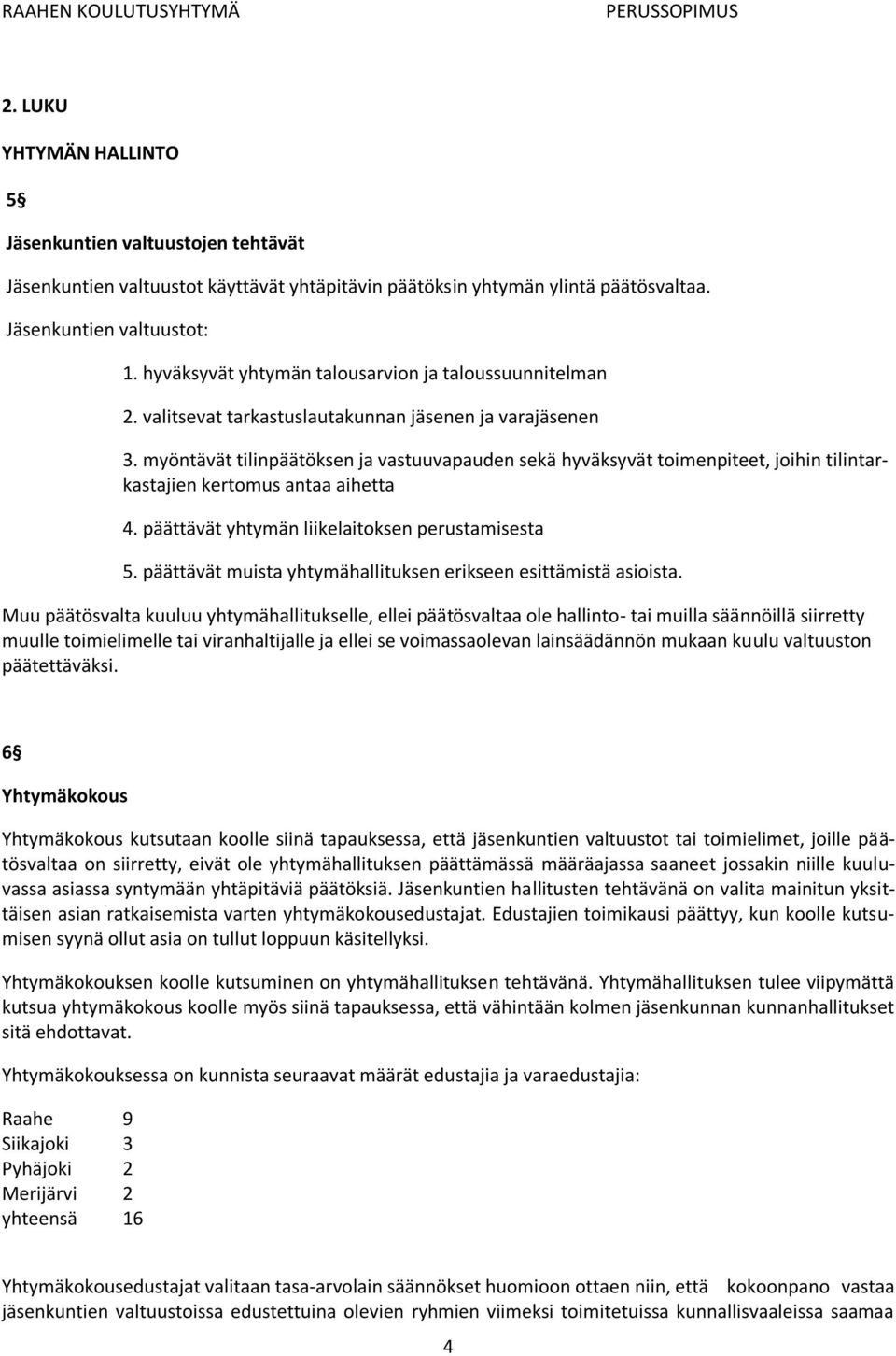 myöntävät tilinpäätöksen ja vastuuvapauden sekä hyväksyvät toimenpiteet, joihin tilintarkastajien kertomus antaa aihetta 4. päättävät yhtymän liikelaitoksen perustamisesta 5.