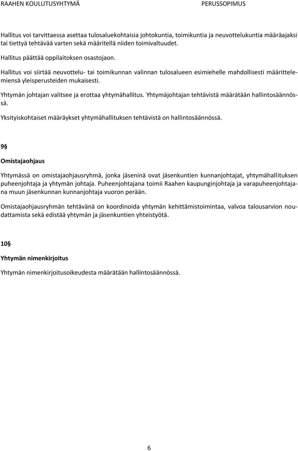 Yhtymän johtajan valitsee ja erottaa yhtymähallitus. Yhtymäjohtajan tehtävistä määrätään hallintosäännössä. Yksityiskohtaiset määräykset yhtymähallituksen tehtävistä on hallintosäännössä.