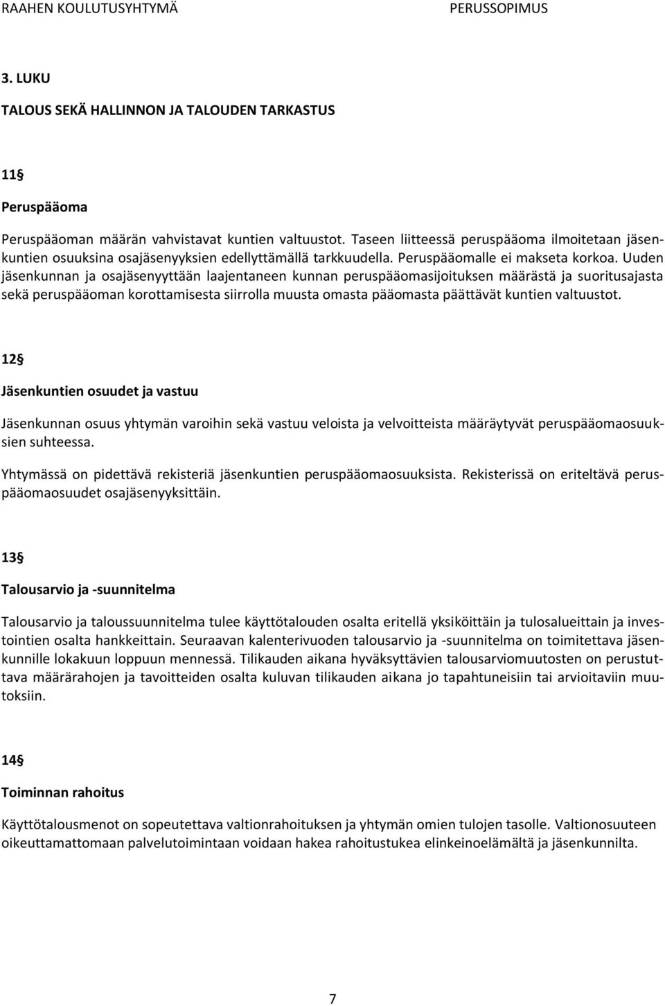 Uuden jäsenkunnan ja osajäsenyyttään laajentaneen kunnan peruspääomasijoituksen määrästä ja suoritusajasta sekä peruspääoman korottamisesta siirrolla muusta omasta pääomasta päättävät kuntien