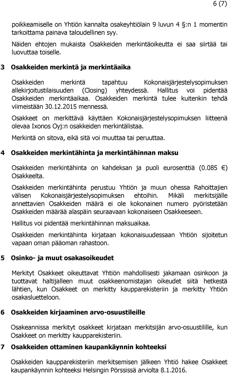 3 Osakkeiden merkintä ja merkintäaika Osakkeiden merkintä tapahtuu Kokonaisjärjestelysopimuksen allekirjoitustilaisuuden (Closing) yhteydessä. Hallitus voi pidentää Osakkeiden merkintäaikaa.