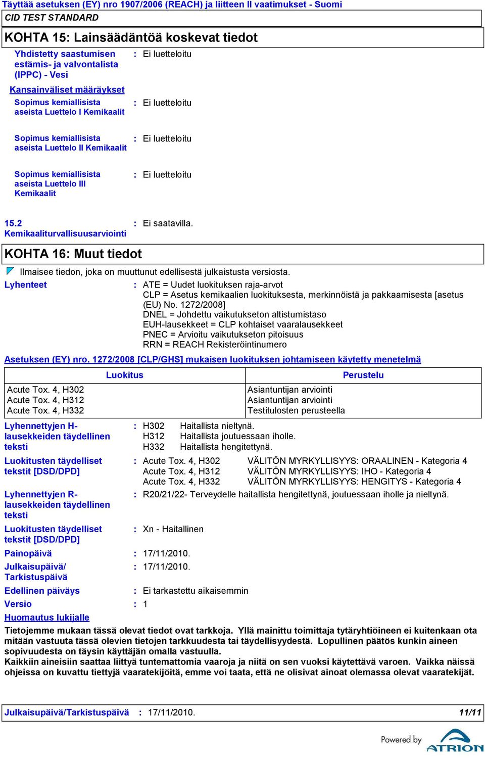 III Kemikaalit Ei luetteloitu 15.2 Kemikaaliturvallisuusarviointi KOHTA 16 Muut tiedot Ilmaisee tiedon, joka on muuttunut edellisestä julkaistusta versiosta.