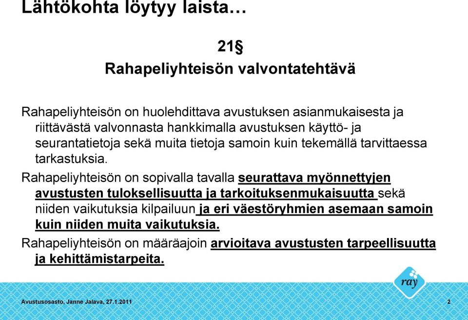 Rahapeliyhteisön on sopivalla tavalla seurattava myönnettyjen avustusten tuloksellisuutta ja tarkoituksenmukaisuutta sekä niiden vaikutuksia kilpailuun ja