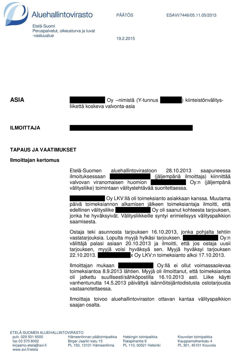 2015 ASIA xxxxxxxxxxxxxx Oy nimistä (Y-tunnus xxxxxxx-x) kiinteistönvälitysliikettä koskeva valvonta-asia ILMOITTAJA Antti Luostarinen/Nordic Housing Oy LKV TAPAUS JA VAATIMUKSET Ilmoittajan kertomus