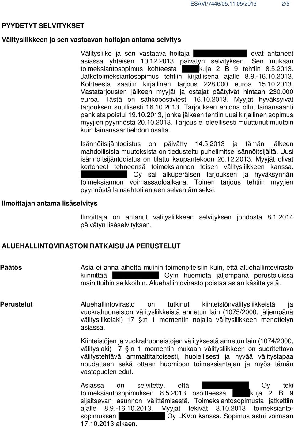 yhteisen 10.12.2013 päivätyn selvityksen. Sen mukaan toimeksiantosopimus kohteesta Terhokuja 2 B 9 tehtiin 8.5.2013. Jatkotoimeksiantosopimus tehtiin kirjallisena ajalle 8.9.-16.10.2013. Kohteesta saatiin kirjallinen tarjous 228.