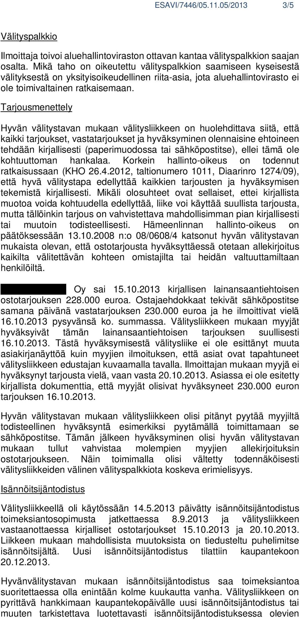 Tarjousmenettely Hyvän välitystavan mukaan välitysliikkeen on huolehdittava siitä, että kaikki tarjoukset, vastatarjoukset ja hyväksyminen olennaisine ehtoineen tehdään kirjallisesti (paperimuodossa