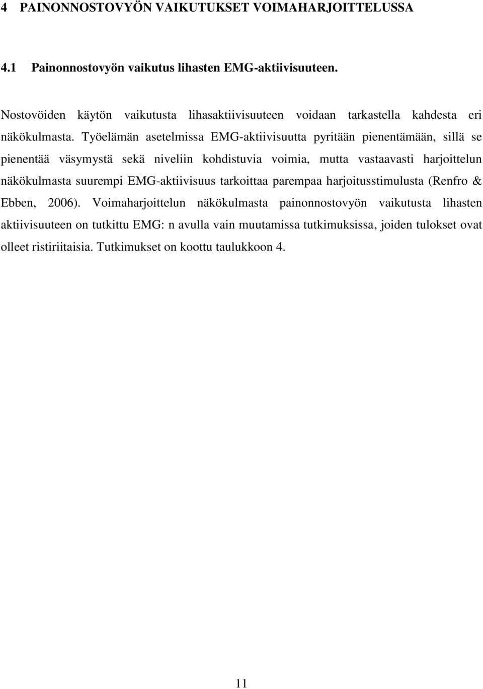 Työelämän asetelmissa EMG-aktiivisuutta pyritään pienentämään, sillä se pienentää väsymystä sekä niveliin kohdistuvia voimia, mutta vastaavasti harjoittelun näkökulmasta