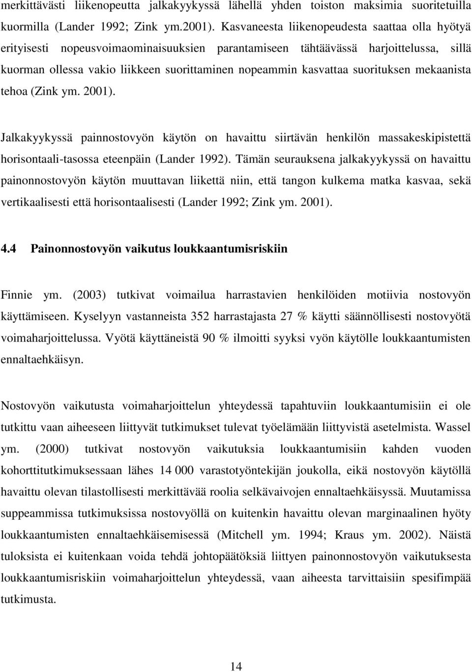 suorituksen mekaanista tehoa (Zink ym. 2001). Jalkakyykyssä painnostovyön käytön on havaittu siirtävän henkilön massakeskipistettä horisontaali-tasossa eteenpäin (Lander 1992).