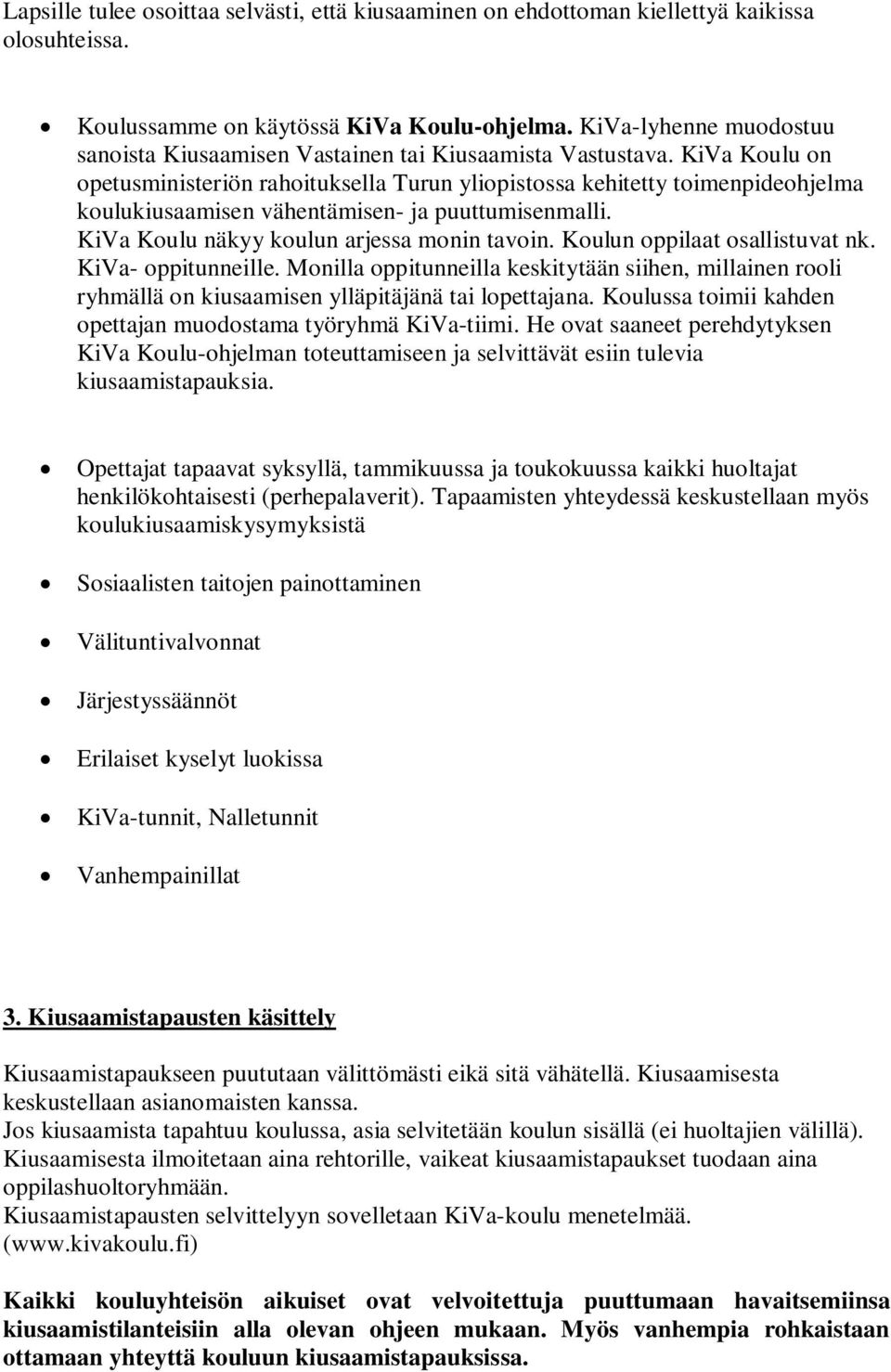 KiVa Koulu on opetusministeriön rahoituksella Turun yliopistossa kehitetty toimenpideohjelma koulukiusaamisen vähentämisen- ja puuttumisenmalli. KiVa Koulu näkyy koulun arjessa monin tavoin.