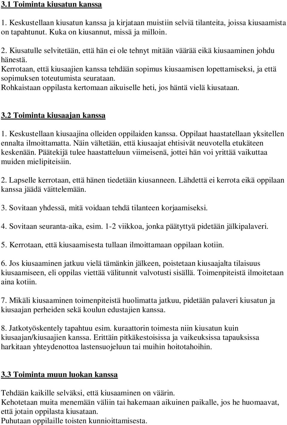 Kerrotaan, että kiusaajien kanssa tehdään sopimus kiusaamisen lopettamiseksi, ja että sopimuksen toteutumista seurataan. Rohkaistaan oppilasta kertomaan aikuiselle heti, jos häntä vielä kiusataan. 3.