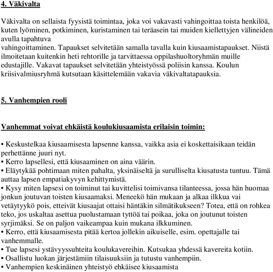 Vakavat tapaukset selvitetään yhteistyössä poliisin kanssa. Koulun kriisivalmiusryhmä kutsutaan käsittelemään vakavia väkivaltatapauksia. 5.