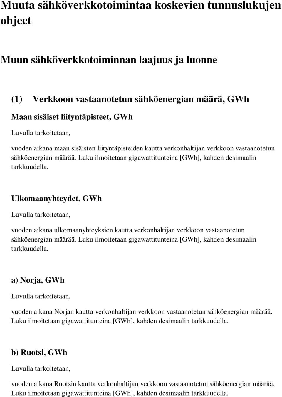 Luku ilmoitetaan gigawattitunteina [GWh], kahden desimaalin Ulkomaanyhteydet, GWh vuoden aikana ulkomaanyhteyksien kautta verkonhaltijan verkkoon vastaanotetun sähköenergian määrää.