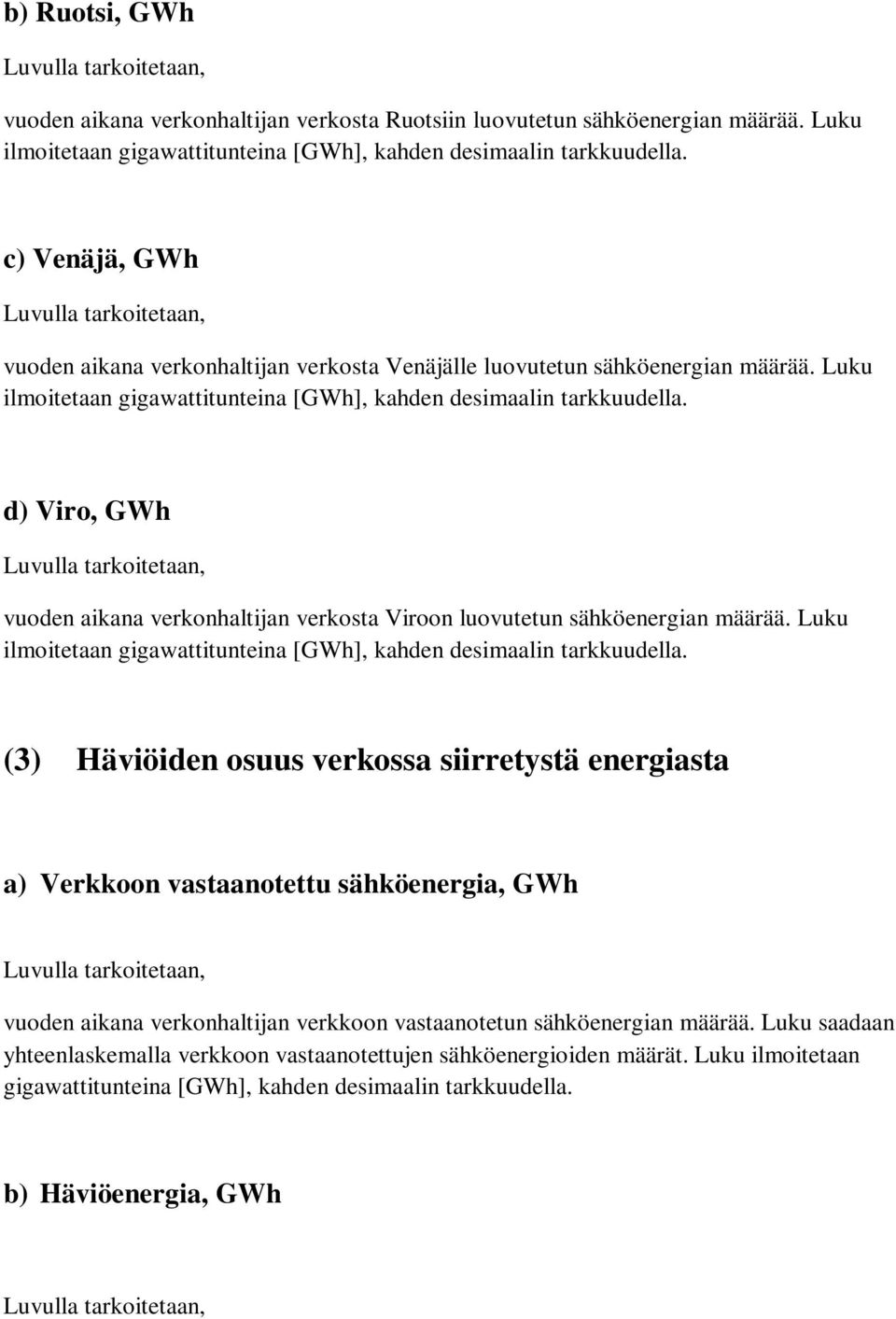 Luku ilmoitetaan gigawattitunteina [GWh], kahden desimaalin d) Viro, GWh vuoden aikana verkonhaltijan verkosta Viroon luovutetun sähköenergian määrää.