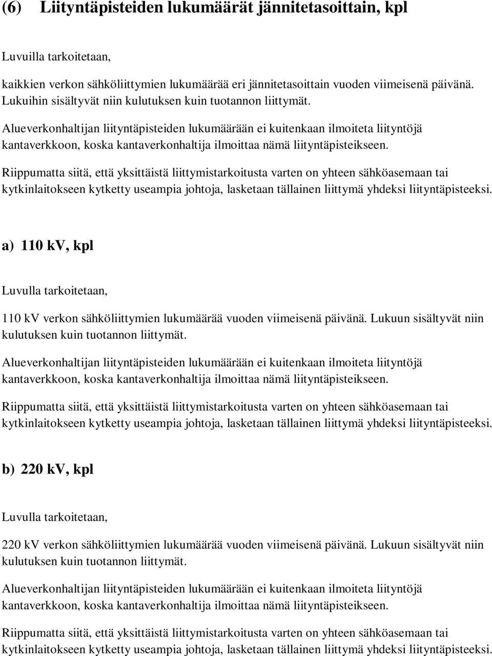 Alueverkonhaltijan liityntäpisteiden lukumäärään ei kuitenkaan ilmoiteta liityntöjä kantaverkkoon, koska kantaverkonhaltija ilmoittaa nämä liityntäpisteikseen.