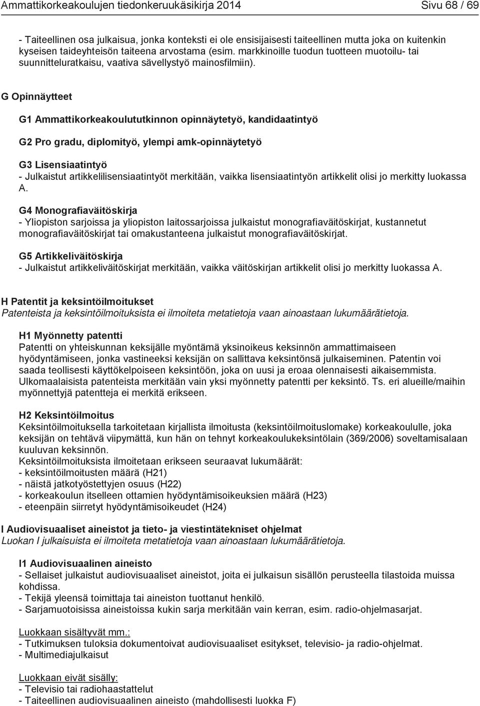 G Opinnäytteet G1 Ammattikorkeakoulututkinnon opinnäytetyö, kandidaatintyö G2 Pro gradu, diplomityö, ylempi amk-opinnäytetyö G3 Lisensiaatintyö - Julkaistut artikkelilisensiaatintyöt merkitään,