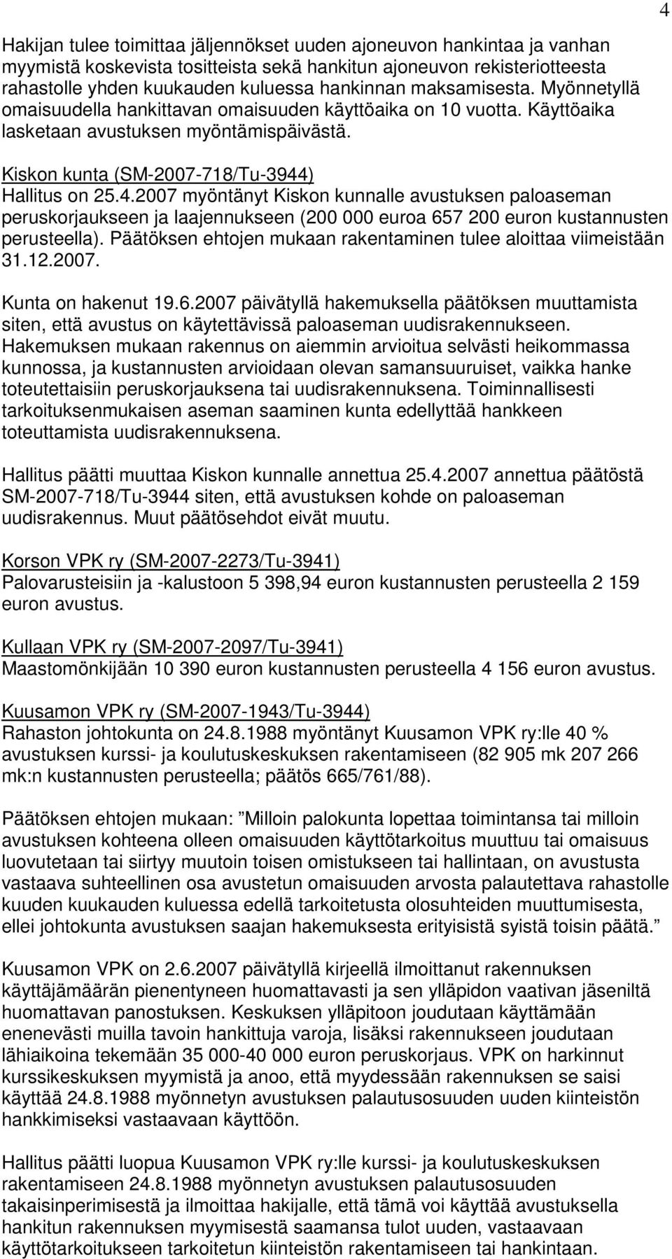 ) Hallitus on 25.4.2007 myöntänyt Kiskon kunnalle avustuksen paloaseman peruskorjaukseen ja laajennukseen (200 000 euroa 657 200 euron kustannusten perusteella).