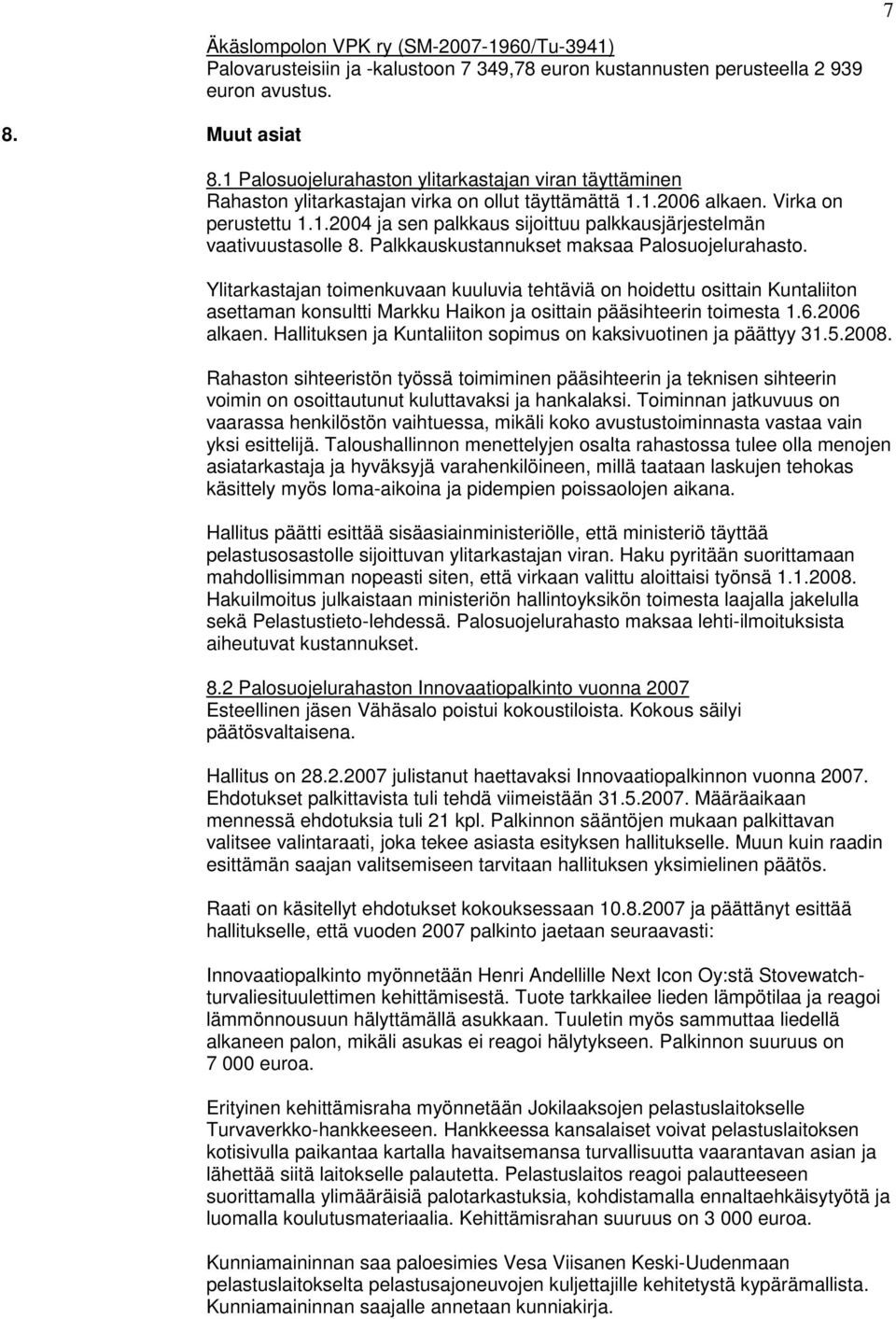 Palkkauskustannukset maksaa Palosuojelurahasto. Ylitarkastajan toimenkuvaan kuuluvia tehtäviä on hoidettu osittain Kuntaliiton asettaman konsultti Markku Haikon ja osittain pääsihteerin toimesta 1.6.