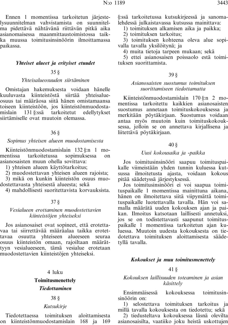 Yhteiset alueet ja erityiset etuudet 35 Yhteisalueosuuden siirtäminen Omistajan hakemuksesta voidaan hänelle kuuluvasta kiinteistöstä siirtää yhteisalueosuus tai määräosa siitä hänen omistamaansa